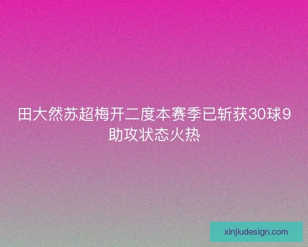 田大然苏超梅开二度本赛季已斩获30球9助攻状态火热