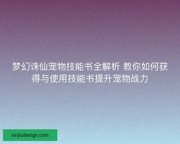 梦幻诛仙宠物技能书全解析 教你如何获得与使用技能书提升宠物战力