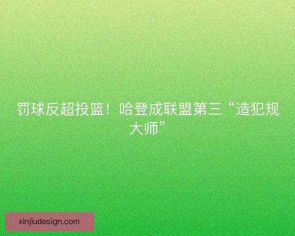 罚球反超投篮！哈登成联盟第三 “造犯规大师”