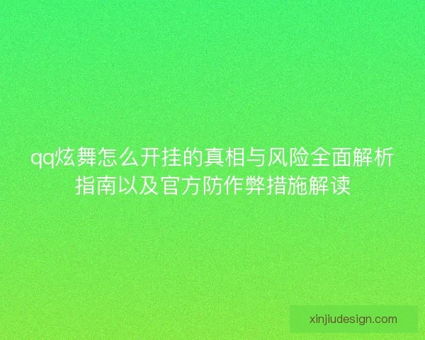 qq炫舞怎么开挂的真相与风险全面解析指南以及官方防作弊措施解读 qq炫舞怎么开挂的真相与风险全面解析指南以及官方防作弊措施解读